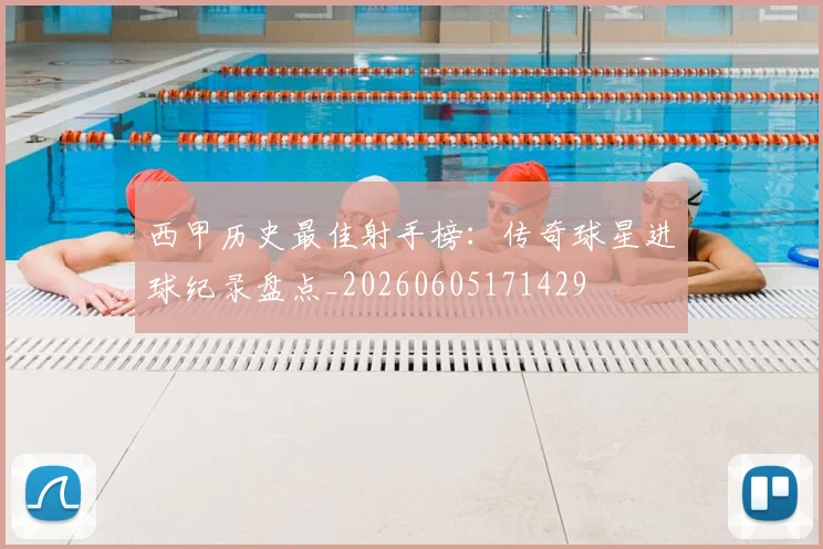 西甲历史最佳射手榜:传奇球星进球纪录盘点_20260605171429